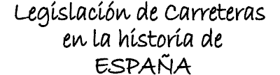LEGISLACION DE CARRETERAS EN LA HISTORIA DE ESPAÑA